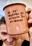 Do not mistake my silence for weakness. no one plans a murder out loud.