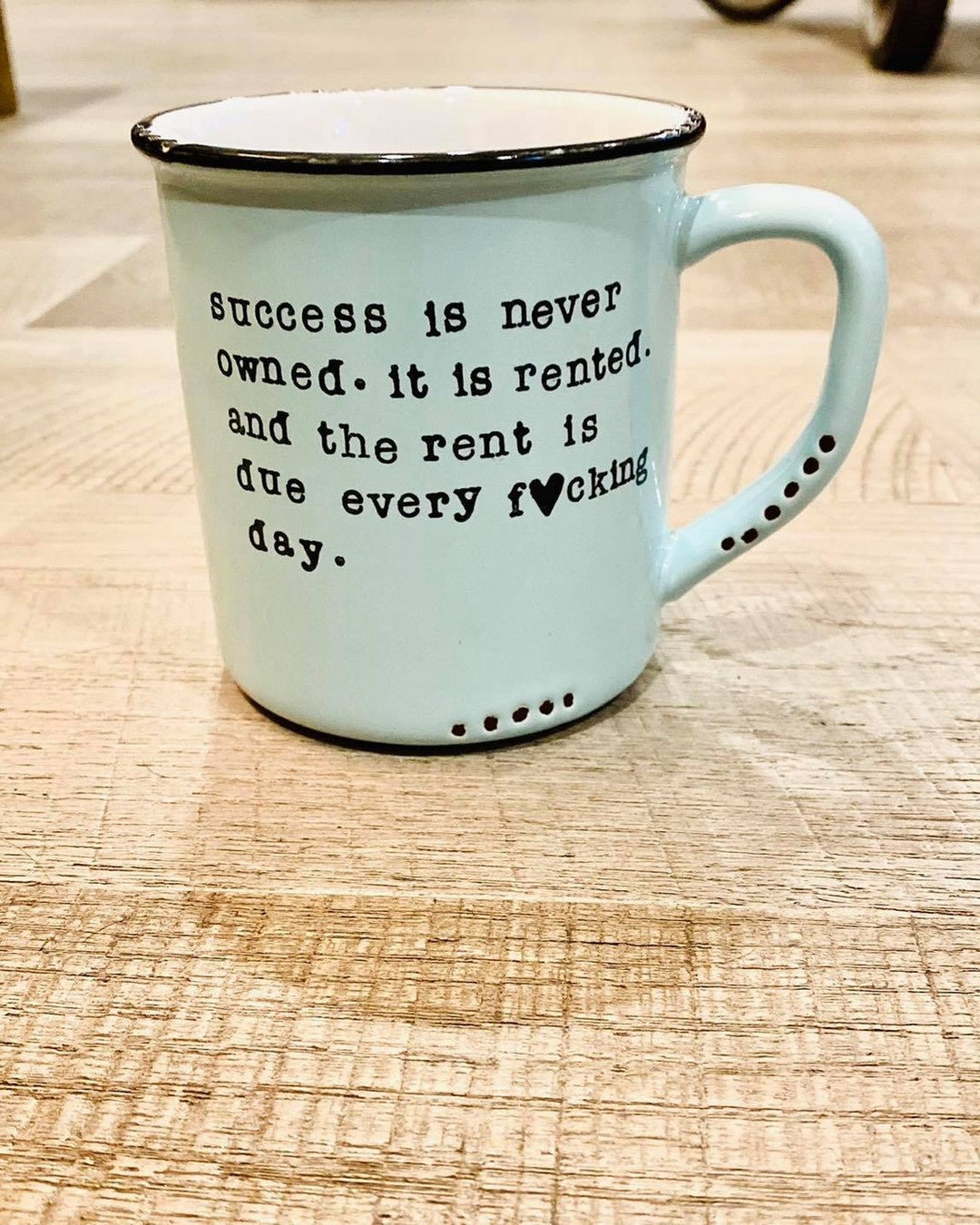 Success is never owned. It is rented. And the rent is due every fucking day.