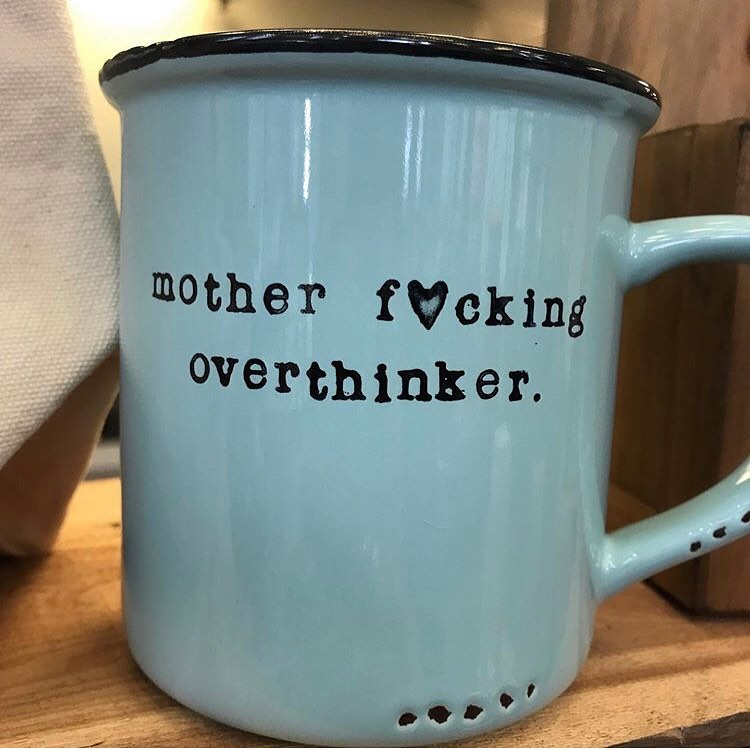 Mother fucking overthinker